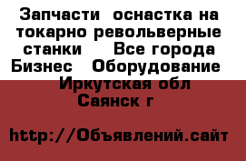 Запчасти, оснастка на токарно револьверные станки . - Все города Бизнес » Оборудование   . Иркутская обл.,Саянск г.